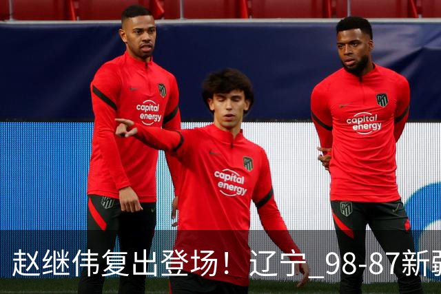 赵继伟复出登场！辽宁 98-87新疆四战全胜 库珀 27+5+11 主导全场