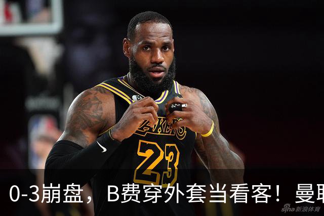0-3崩盘，B费穿外套当看客！曼联要烂到什么地步，才能逼走拉爵？