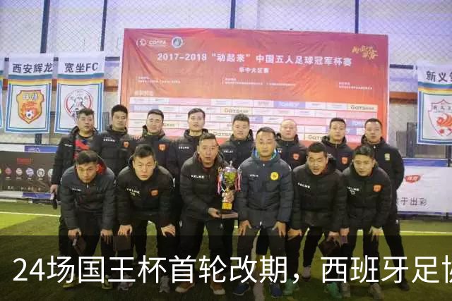 24场国王杯首轮改期，西班牙足协公布补赛日程